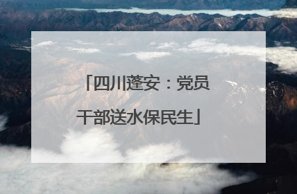 四川蓬安：党员干部送水保民生