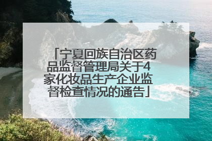 宁夏回族自治区药品监督管理局关于4家化妆品生产企业监督检查情况的通告