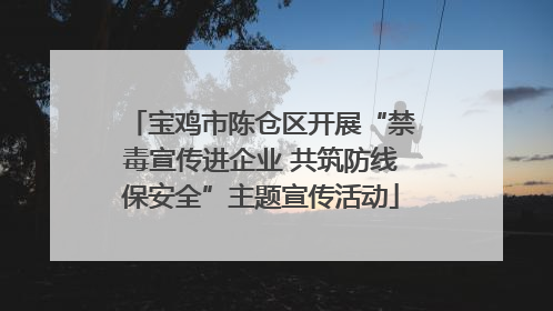 宝鸡市陈仓区开展“禁毒宣传进企业 共筑防线保安全”主题宣传活动
