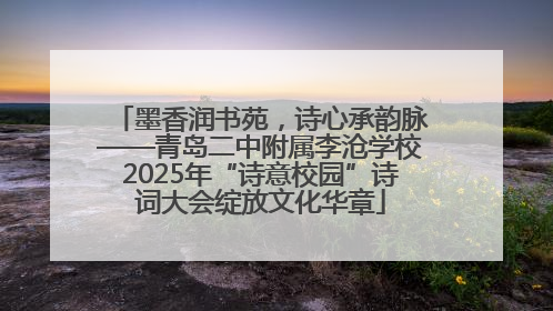 墨香润书苑，诗心承韵脉——青岛二中附属李沧学校2025年“诗意校园”诗词大会绽放文化华章