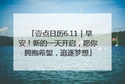 壹点日历6.11｜早安！新的一天开启，愿你拥抱希望，追逐梦想