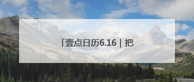 壹点日历6.16｜把昨日的繁杂归零，让今日的自己轻盈启程！