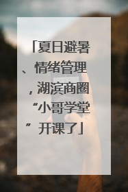 夏日避暑、情绪管理，湖滨商圈“小哥学堂”开课了
