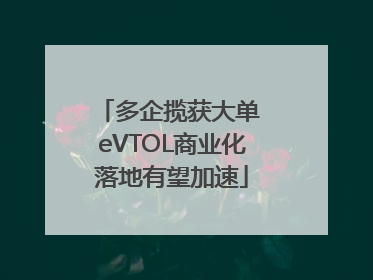 多企揽获大单 eVTOL商业化落地有望加速
