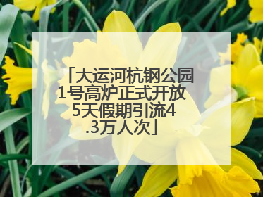 大运河杭钢公园1号高炉正式开放 5天假期引流4.3万人次