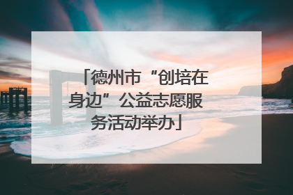 德州市“创培在身边”公益志愿服务活动举办