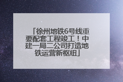 徐州地铁6号线重要配套工程竣工！中建一局二公司打造地铁运营新枢纽