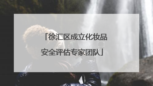 徐汇区成立化妆品安全评估专家团队