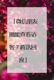 微信朋友圈能查看访客？腾讯回应