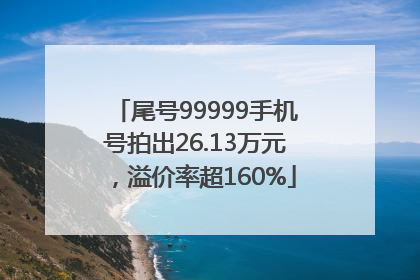 尾号99999手机号拍出26.13万元，溢价率超160%
