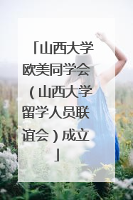 山西大学欧美同学会（山西大学留学人员联谊会）成立