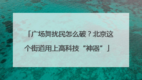 广场舞扰民怎么破？北京这个街道用上高科技“神器”