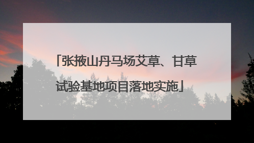 张掖山丹马场艾草、甘草试验基地项目落地实施