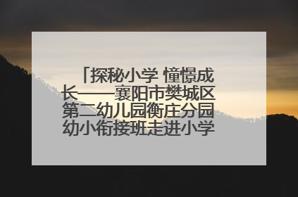 探秘小学 憧憬成长——襄阳市樊城区第二幼儿园衡庄分园幼小衔接班走进小学开展参观体验活动