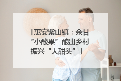 惠安紫山镇：余甘“小酸果”酿出乡村振兴“大甜头”