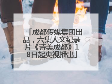 成都传媒集团出品，六集人文纪录片《诗美成都》18日起央视播出