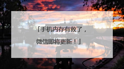 手机内存有救了，微信即将更新！