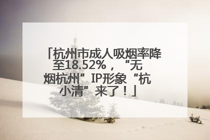 杭州市成人吸烟率降至18.52%，“无烟杭州”IP形象“杭小清”来了！