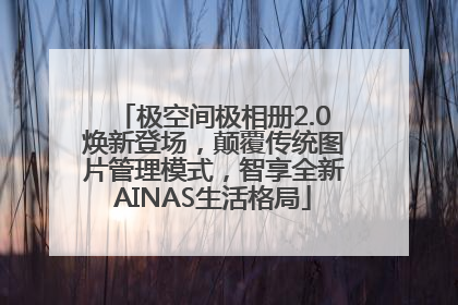 极空间极相册2.0焕新登场，颠覆传统图片管理模式，智享全新AINAS生活格局