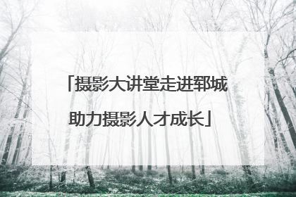 摄影大讲堂走进郓城 助力摄影人才成长