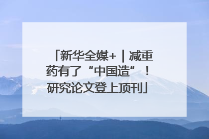 新华全媒+｜减重药有了“中国造”！研究论文登上顶刊