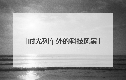 时光列车外的科技风景