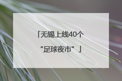 无锡上线40个“足球夜市”