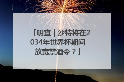 明查｜沙特将在2034年世界杯期间放宽禁酒令？