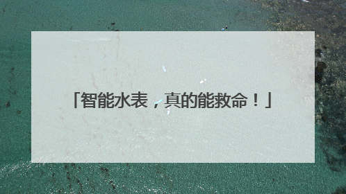 智能水表，真的能救命！