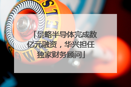 景略半导体完成数亿元融资，华兴担任独家财务顾问
