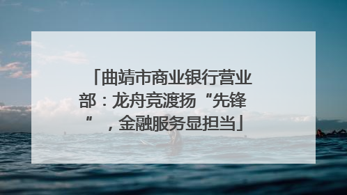 曲靖市商业银行营业部：龙舟竞渡扬“先锋”，金融服务显担当