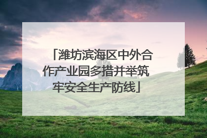 潍坊滨海区中外合作产业园多措并举筑牢安全生产防线