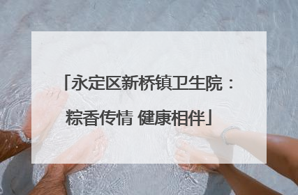 永定区新桥镇卫生院：粽香传情 健康相伴