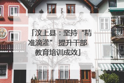 汶上县：坚持“精准滴灌” 提升干部教育培训成效