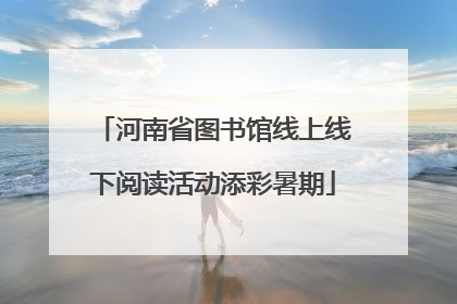 河南省图书馆线上线下阅读活动添彩暑期