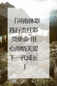 河南体彩践行责任彩票使命 用心用情关爱下一代成长