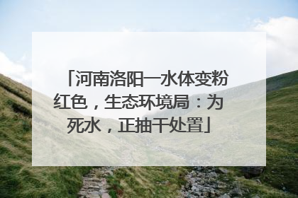 河南洛阳一水体变粉红色，生态环境局：为死水，正抽干处置