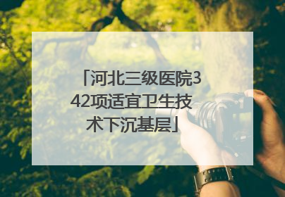 河北三级医院342项适宜卫生技术下沉基层