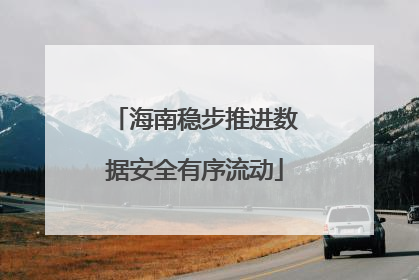 海南稳步推进数据安全有序流动
