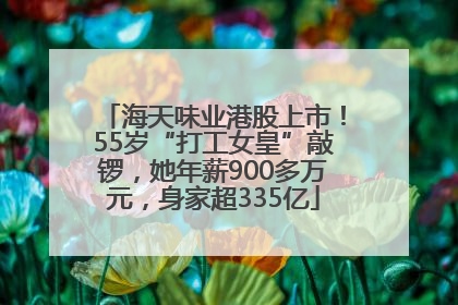 海天味业港股上市！55岁“打工女皇”敲锣，她年薪900多万元，身家超335亿
