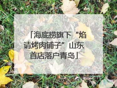 海底捞旗下“焰请烤肉铺子”山东首店落户青岛