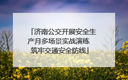 济南公交开展安全生产月多场景实战演练 筑牢交通安全防线