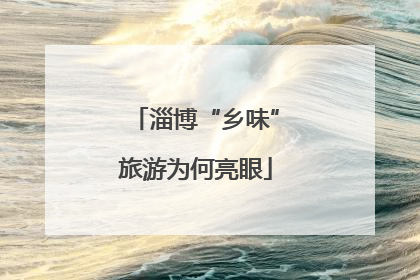 淄博“乡味”旅游为何亮眼