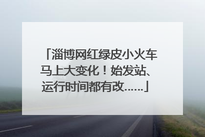 淄博网红绿皮小火车马上大变化！始发站、运行时间都有改……