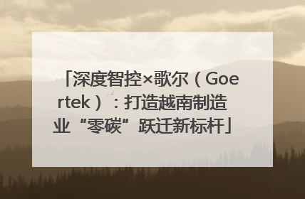 深度智控×歌尔（Goertek）：打造越南制造业“零碳”跃迁新标杆