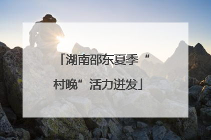 湖南邵东夏季“村晚”活力迸发