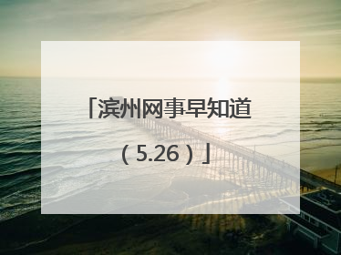 滨州网事早知道（5.26）