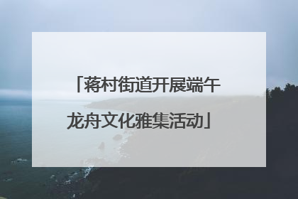 蒋村街道开展端午龙舟文化雅集活动