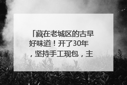 藏在老城区的古早好味道！开了30年，坚持手工现包，主打一个新鲜
