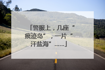 警服上，几座“痕迹岛”，一片“汗盐海”……